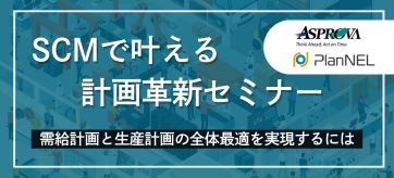 SCMで叶える計画革新セミナー～需給計画と生産計画の全体最適を実現するには～
